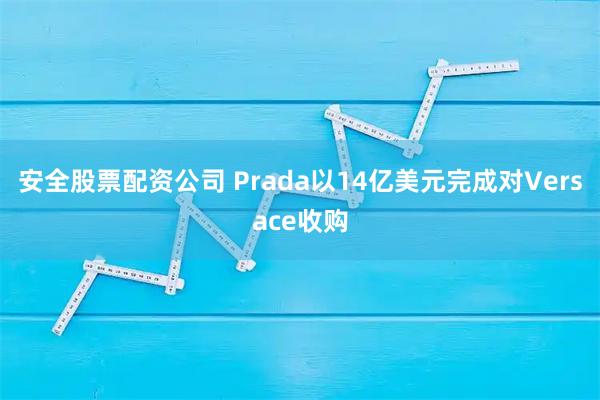 安全股票配资公司 Prada以14亿美元完成对Versace收购